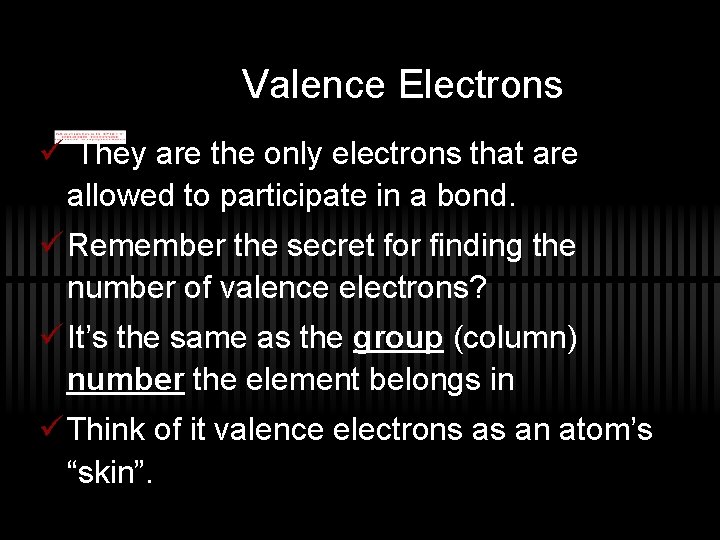 Valence Electrons ü They are the only electrons that are allowed to participate in