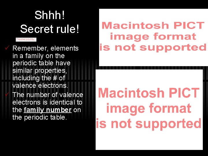 Shhh! Secret rule! ü Remember, elements in a family on the periodic table have
