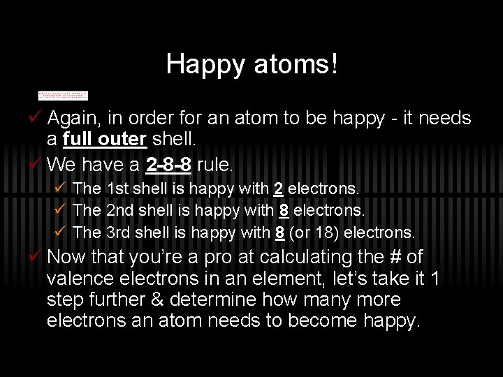 Happy atoms! ü Again, in order for an atom to be happy - it