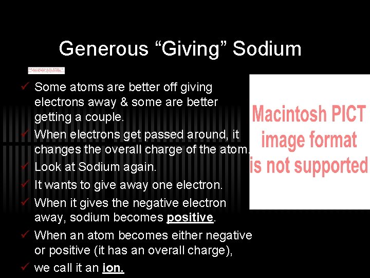 Generous “Giving” Sodium ü Some atoms are better off giving electrons away & some