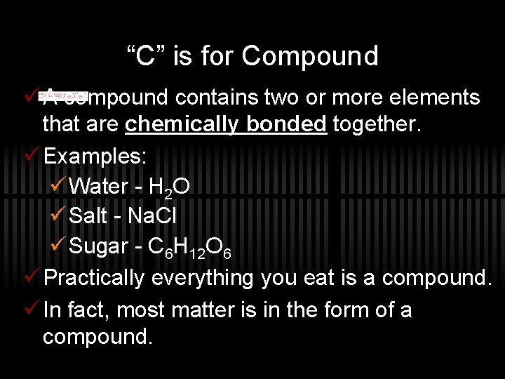 “C” is for Compound ü A compound contains two or more elements that are