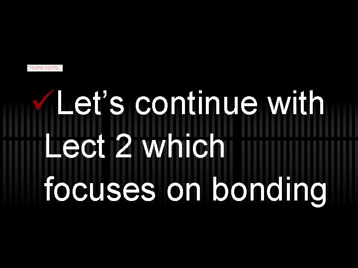 üLet’s continue with Lect 2 which focuses on bonding 