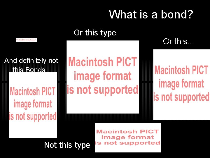 What is a bond? Or this type And definitely not this Bonds. Not this