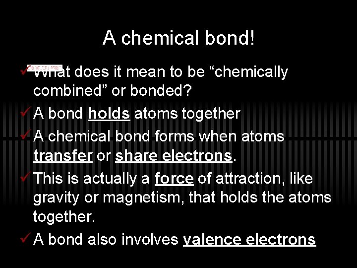 A chemical bond! ü What does it mean to be “chemically combined” or bonded?