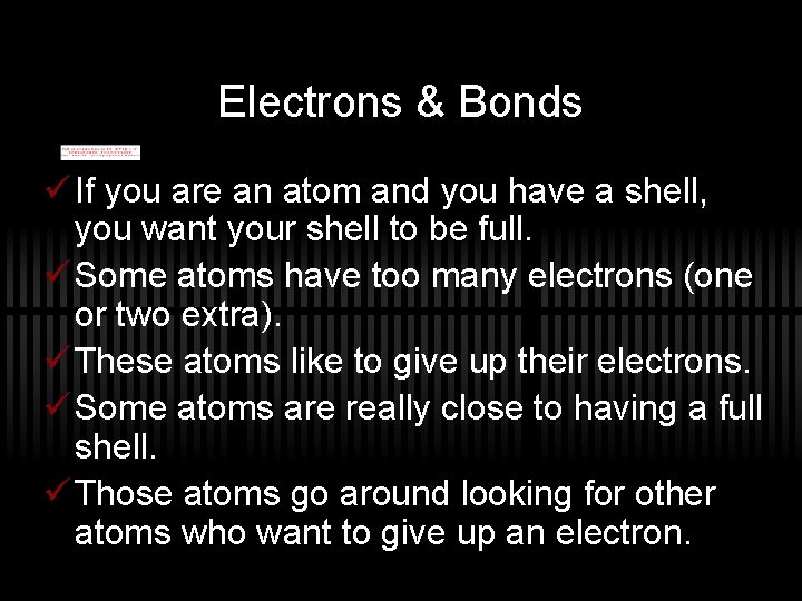 Electrons & Bonds ü If you are an atom and you have a shell,