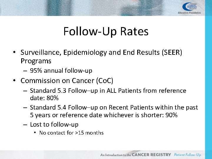 Follow-Up Rates • Surveillance, Epidemiology and End Results (SEER) Programs – 95% annual follow-up