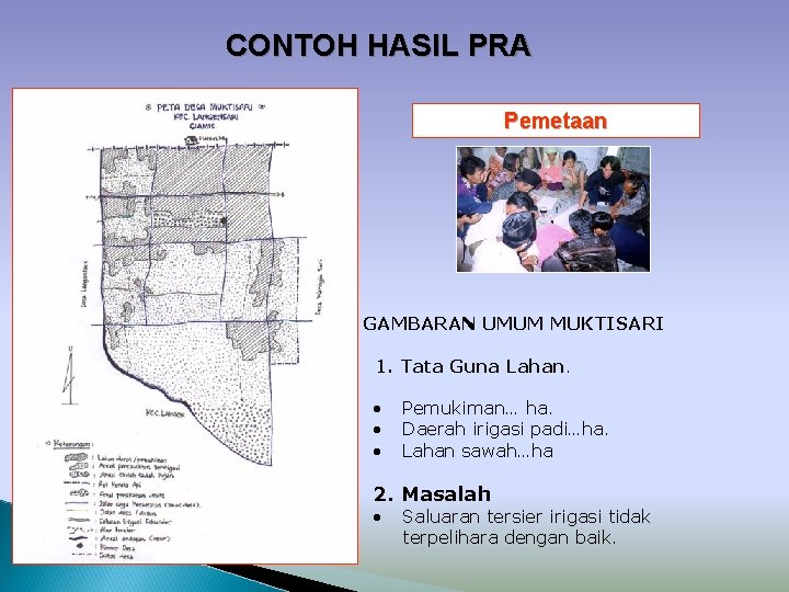 CONTOH HASIL PRA Pemetaan GAMBARAN UMUM MUKTISARI 1. Tata Guna Lahan. • • •