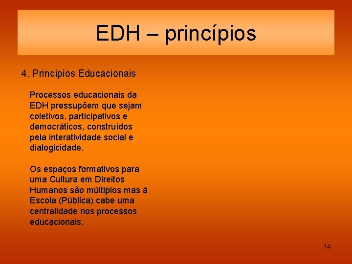 EDH – princípios 4. Princípios Educacionais Processos educacionais da EDH pressupõem que sejam coletivos,