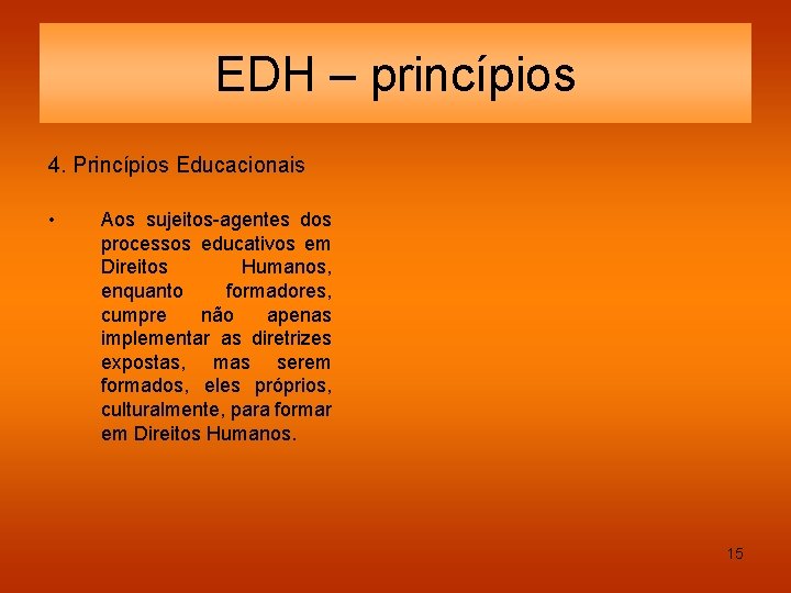 EDH – princípios 4. Princípios Educacionais • Aos sujeitos-agentes dos processos educativos em Direitos