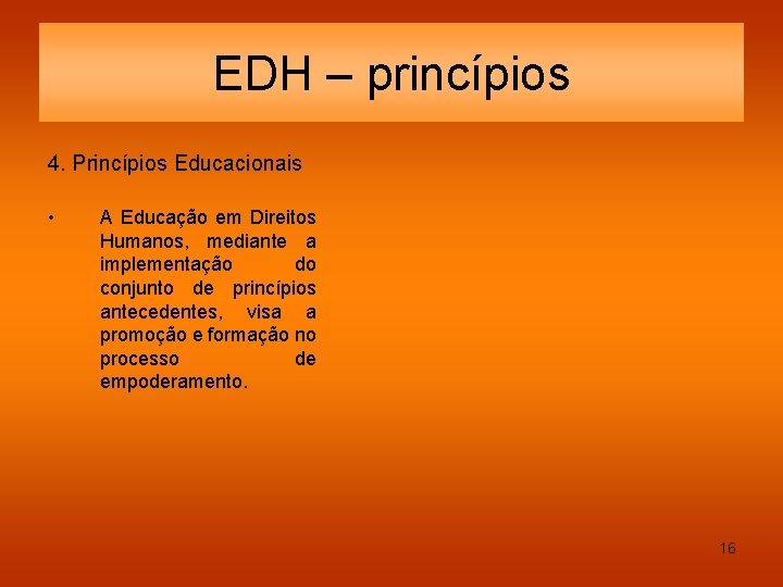 EDH – princípios 4. Princípios Educacionais • A Educação em Direitos Humanos, mediante a