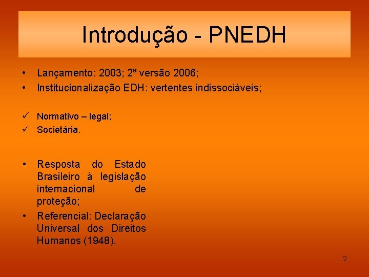 Introdução - PNEDH • • Lançamento: 2003; 2ª versão 2006; Institucionalização EDH: vertentes indissociáveis;