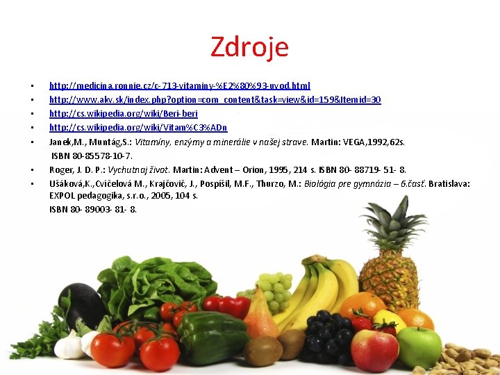 Zdroje • • http: //medicina. ronnie. cz/c-713 -vitaminy-%E 2%80%93 -uvod. html http: //www. akv.