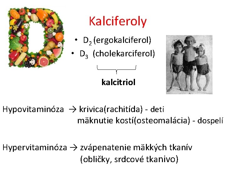 Kalciferoly • D 2 (ergokalciferol) • D 3 (cholekarciferol) kalcitriol Hypovitaminóza → krivica(rachitída) -