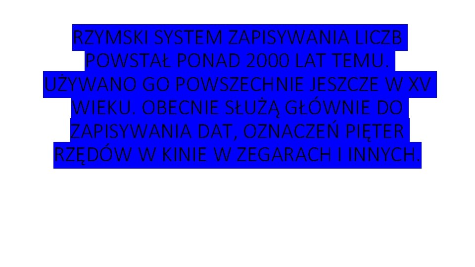 RZYMSKI SYSTEM ZAPISYWANIA LICZB POWSTAŁ PONAD 2000 LAT TEMU. UŻYWANO GO POWSZECHNIE JESZCZE W