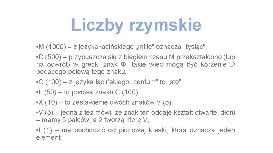 Liczby rzymskie • M (1000) – z języka łacińskiego „mille” oznacza „tysiąc”, • D