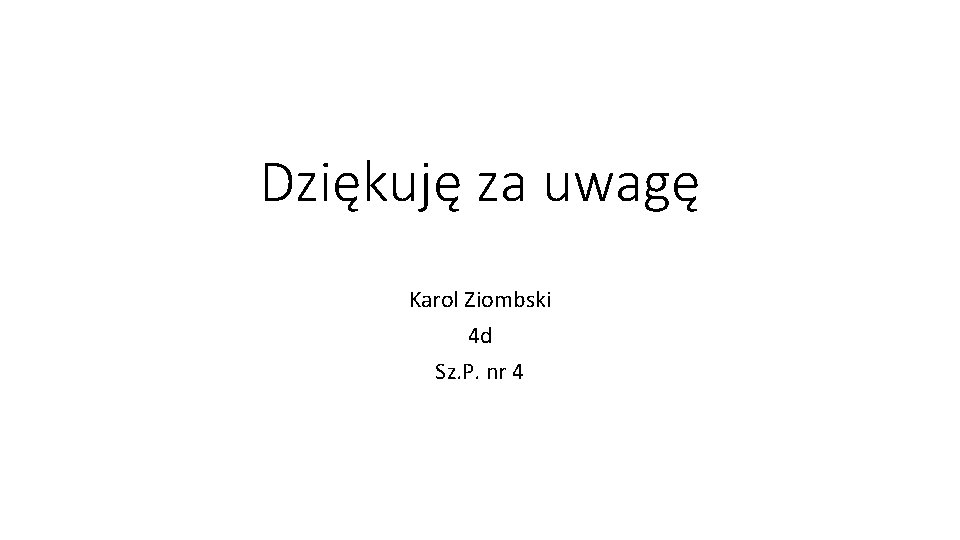 Dziękuję za uwagę Karol Ziombski 4 d Sz. P. nr 4 