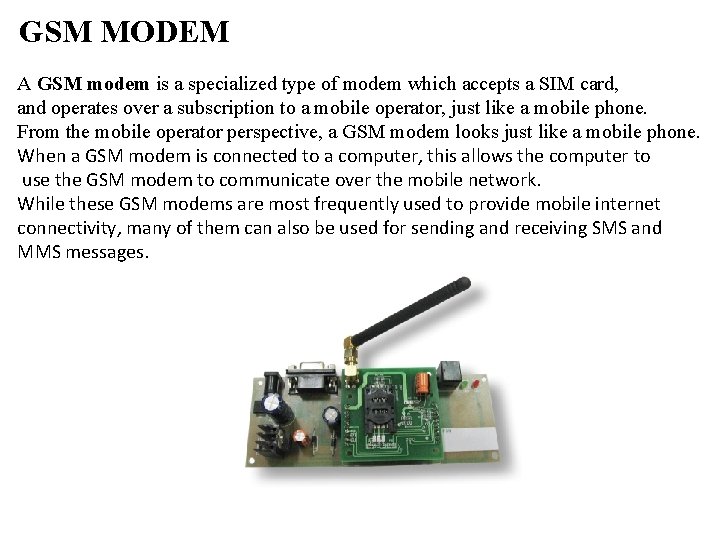 GSM MODEM A GSM modem is a specialized type of modem which accepts a
