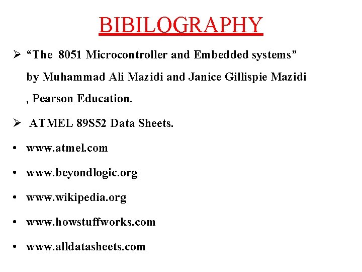 BIBILOGRAPHY Ø “The 8051 Microcontroller and Embedded systems” by Muhammad Ali Mazidi and Janice