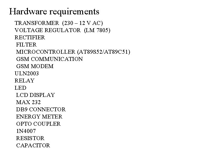 Hardware requirements TRANSFORMER (230 – 12 V AC) VOLTAGE REGULATOR (LM 7805) RECTIFIER FILTER
