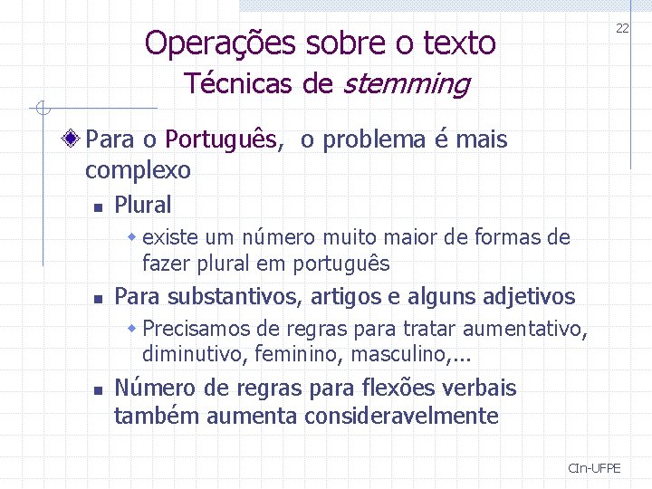 22 Operações sobre o texto Técnicas de stemming Para o Português, o problema é