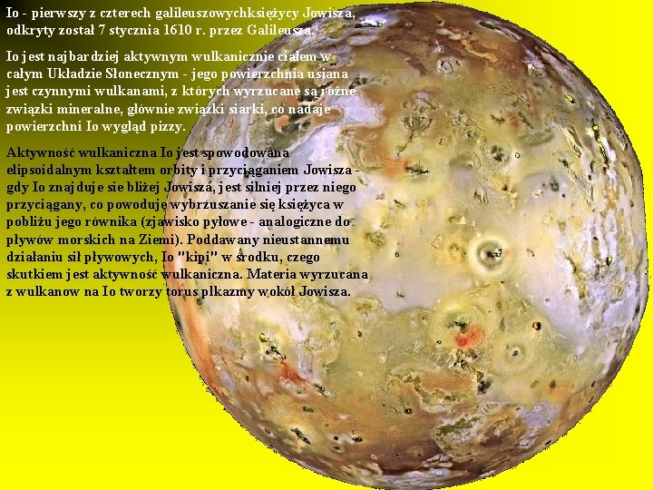 Io - pierwszy z czterech galileuszowychksiężycy Jowisza, odkryty został 7 stycznia 1610 r. przez