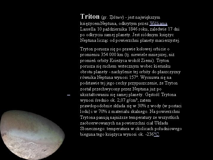 Triton (gr. Τρίτων) - jest największym księżycem. Neptuna, odkrytym przez Williama Lassella 10 października