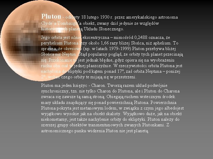 Pluton - odkryty 18 lutego 1930 r. przez amerykańskiego astronoma Clyde’a Tombaugh’a obiekt, zwany
