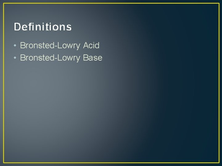 Definitions • Bronsted-Lowry Acid • Bronsted-Lowry Base Definitions • Bronsted-Lowry Acid • Bronsted-Lowry Base