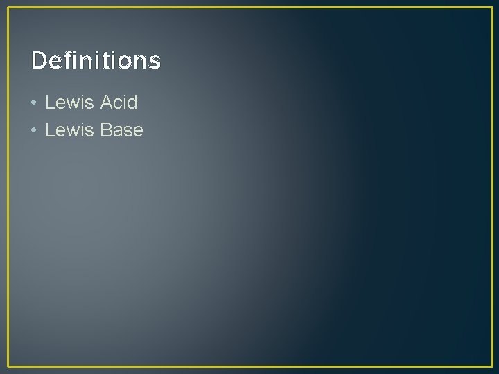 Definitions • Lewis Acid • Lewis Base Definitions • Lewis Acid • Lewis Base