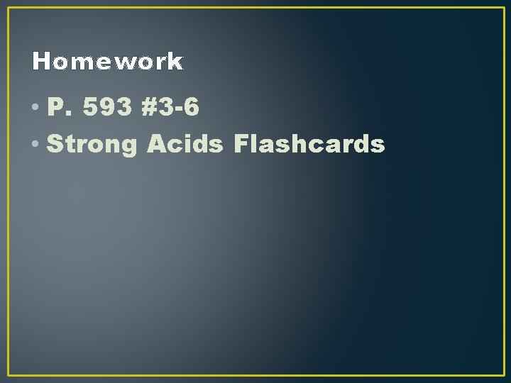 Homework • P. 593 #3 -6 • Strong Acids Flashcards Homework • P. 593 #3 -6 • Strong Acids Flashcards