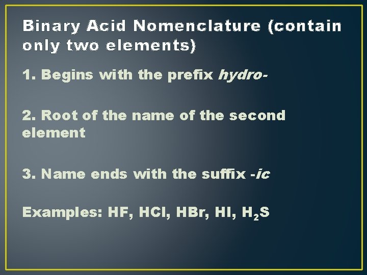 Binary Acid Nomenclature (contain only two elements) 1. Begins with the prefix hydro 2. Binary Acid Nomenclature (contain only two elements) 1. Begins with the prefix hydro 2.