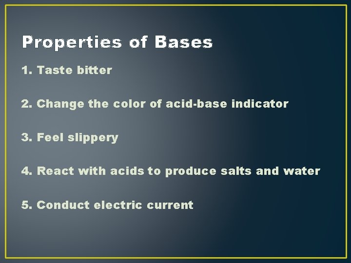 Properties of Bases 1. Taste bitter 2. Change the color of acid-base indicator 3. Properties of Bases 1. Taste bitter 2. Change the color of acid-base indicator 3.