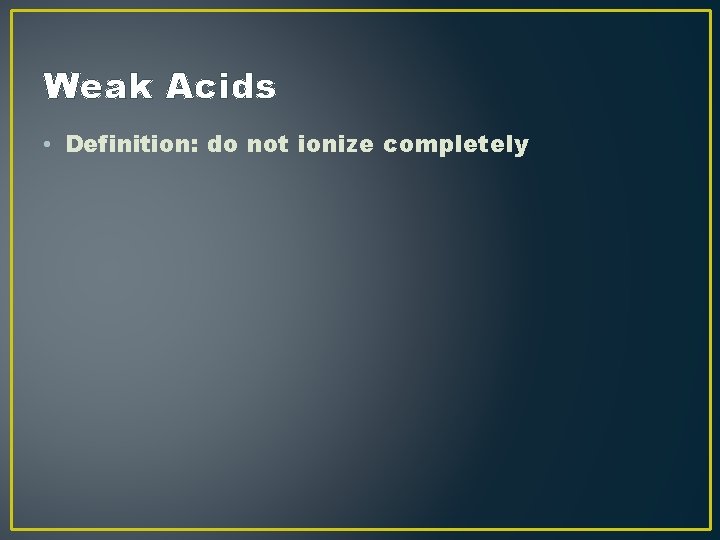 Weak Acids • Definition: do not ionize completely Weak Acids • Definition: do not ionize completely