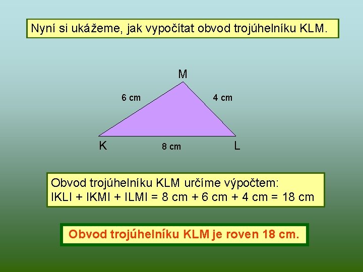 Nyní si ukážeme, jak vypočítat obvod trojúhelníku KLM. M 6 cm K 4 cm