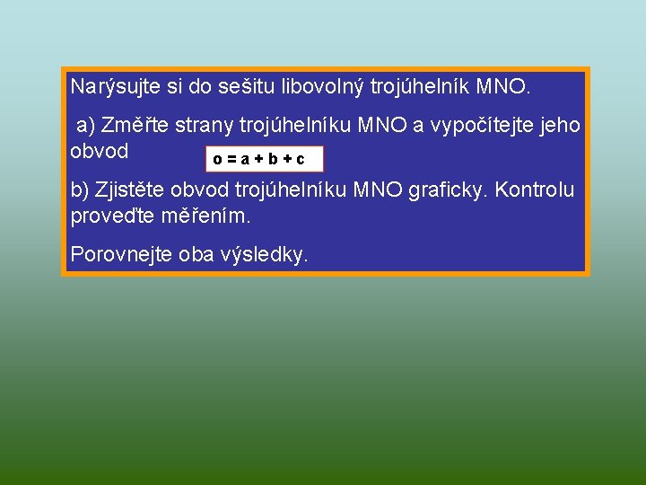 Narýsujte si do sešitu libovolný trojúhelník MNO. a) Změřte strany trojúhelníku MNO a vypočítejte