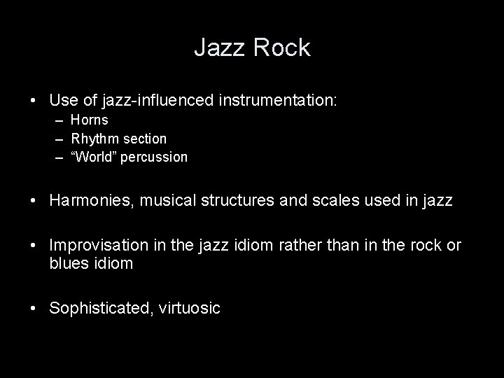 Jazz Rock • Use of jazz-influenced instrumentation: – Horns – Rhythm section – “World”
