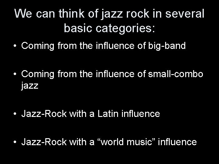 We can think of jazz rock in several basic categories: • Coming from the