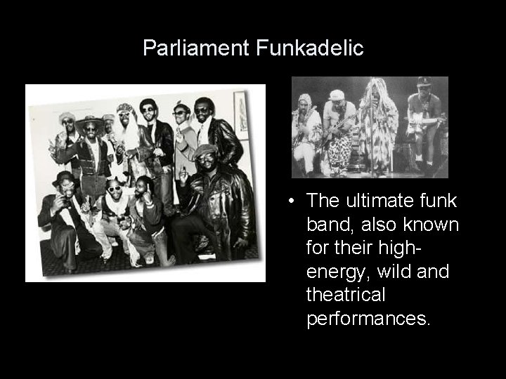 Parliament Funkadelic • The ultimate funk band, also known for their highenergy, wild and