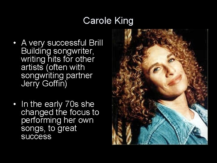 Carole King • A very successful Brill Building songwriter, writing hits for other artists