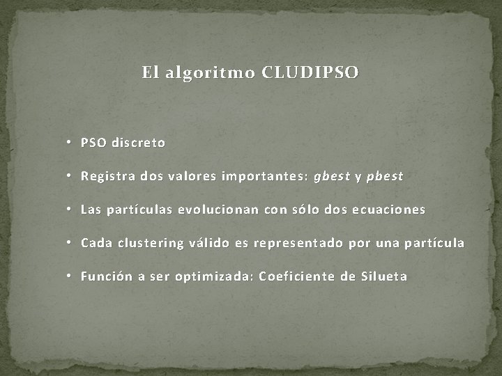 El algoritmo CLUDIPSO • PSO discreto • Registra dos valores importantes: gbest y pbest