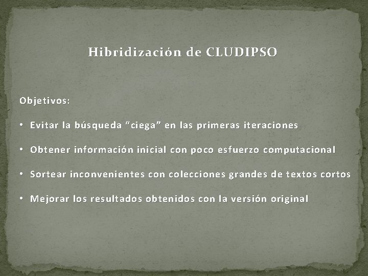 Hibridización de CLUDIPSO Objetivos: • Evitar la búsqueda “ciega” en las primeras iteraciones •