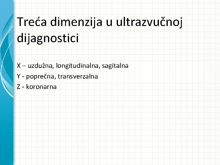Treća dimenzija u ultrazvučnoj dijagnostici X – uzdužna, longitudinalna, sagitalna Y - poprečna, transverzalna