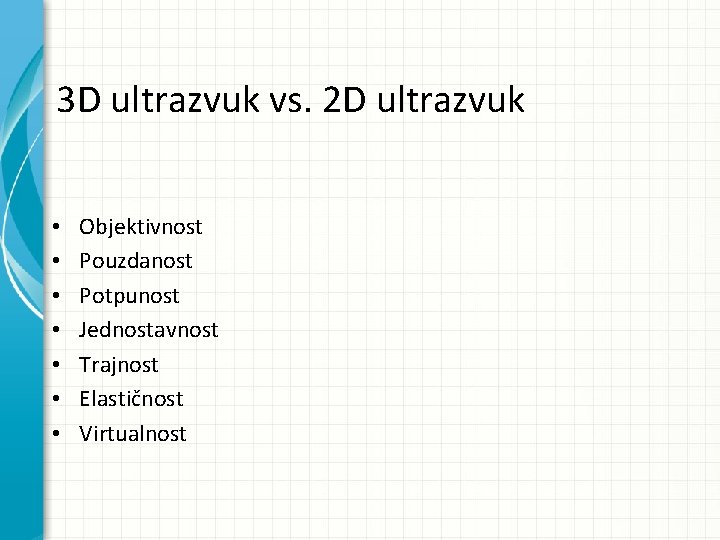 3 D ultrazvuk vs. 2 D ultrazvuk • • Objektivnost Pouzdanost Potpunost Jednostavnost Trajnost
