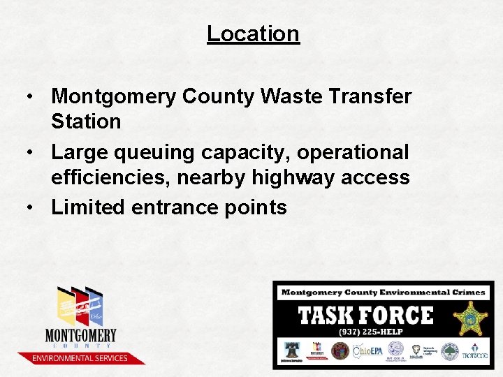 Location • Montgomery County Waste Transfer Station • Large queuing capacity, operational efficiencies, nearby