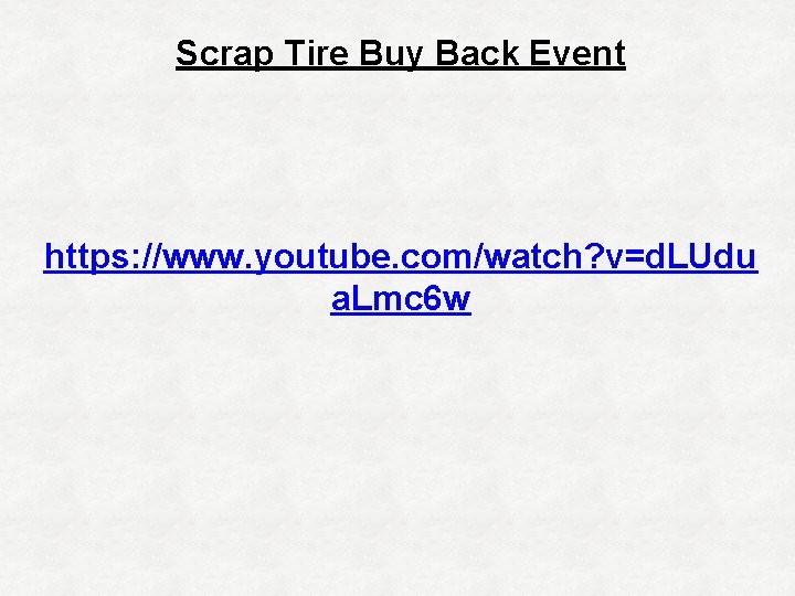 Scrap Tire Buy Back Event https: //www. youtube. com/watch? v=d. LUdu a. Lmc 6