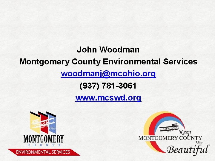 John Woodman Montgomery County Environmental Services woodmanj@mcohio. org (937) 781 -3061 www. mcswd. org