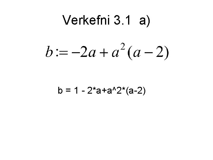 Verkefni 3. 1 a) b = 1 - 2*a+a^2*(a-2) 