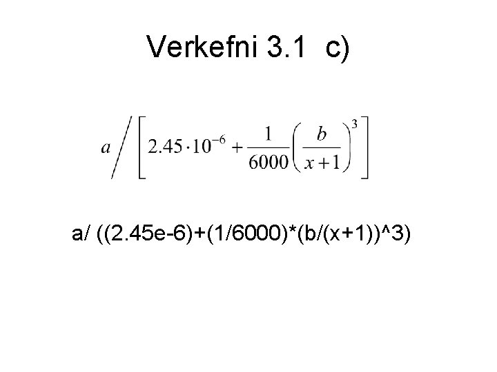 Verkefni 3. 1 c) a/ ((2. 45 e-6)+(1/6000)*(b/(x+1))^3) 