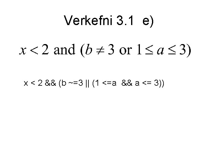 Verkefni 3. 1 e) x < 2 && (b ~=3 || (1 <=a &&