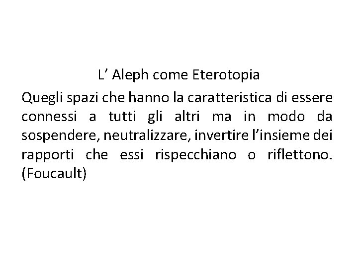 L’ Aleph come Eterotopia Quegli spazi che hanno la caratteristica di essere connessi a